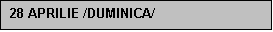 Text Box: 28 APRILIE /DUMINICA/

